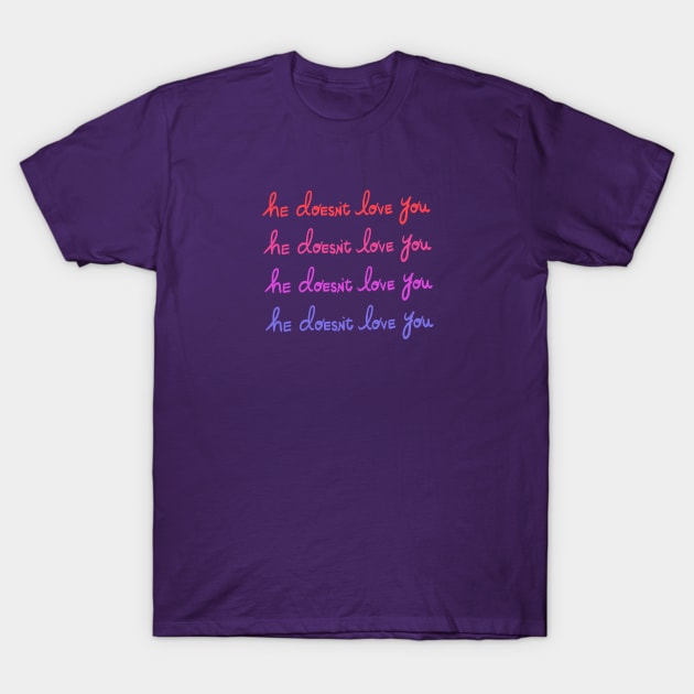 He Doesn't Love You T-Shirt by IllustratedActivist